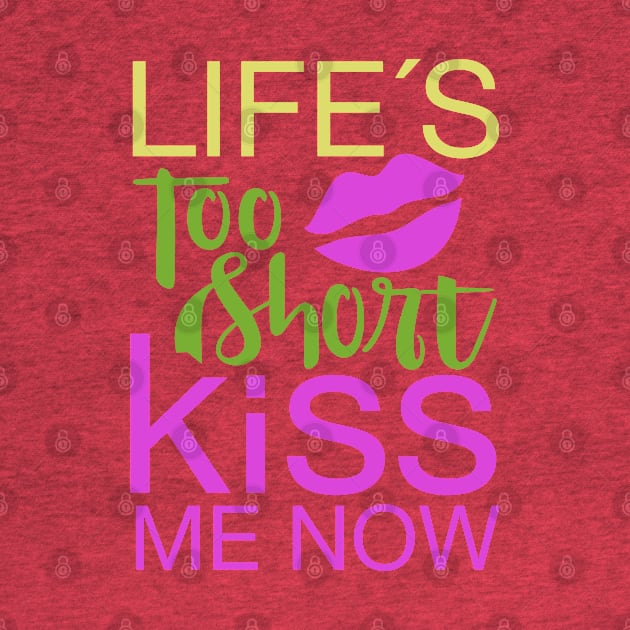 Life's Too Short Kiss Me Now by Toogoo